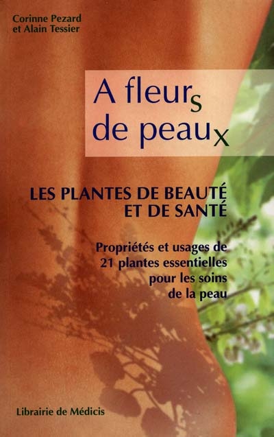 A fleurs de peaux, les plantes de beauté et de santé : propriétés et usages de 21 plantes essentielles pour les soins de la peau