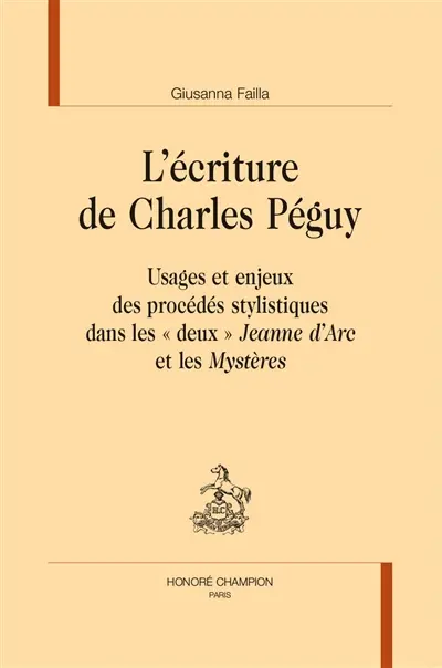 L'écriture de Charles Péguy : usages et enjeux des procédés stylistiques dans les deux Jeanne d'Arc et les Mystères