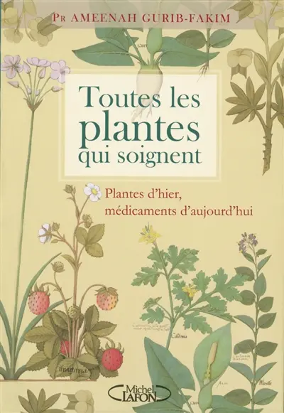 Toutes les plantes qui soignent : plantes d'hier, médicaments d'aujourd'hui