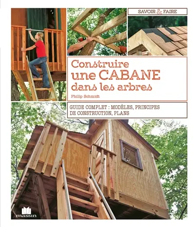 Construire une cabane dans les arbres : guide complet : modèles, principes de construction, plans
