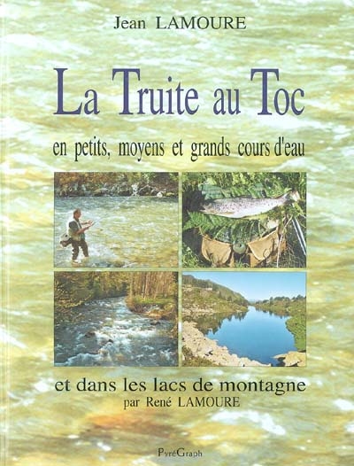 La truite au toc : en petits, moyens et grands cours d'eau, et dans les lacs de montagne