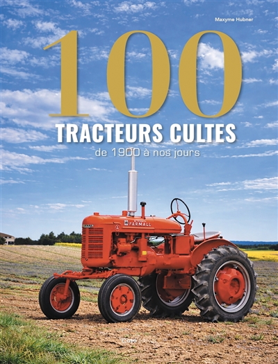 100 tracteurs cultes : de...