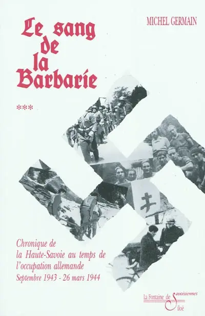 Chronique de la Haute-Savoie pendant la Deuxième guerre mondiale. Vol. 3. Le sang de la barbarie : chronique de la Haute-Savoie au temps de l'occupation allemande, septembre 1943-26 mars 1944