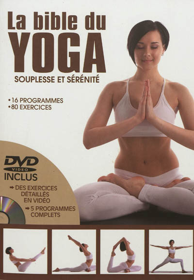 La bible du yoga : souplesse et sérénité : 16 programmes, 80 exercices