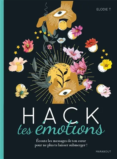 Hack tes émotions : écoute les messages de ton coeur pour ne plus te laisser submerger !