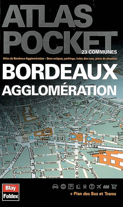 Bordeaux agglomération : atlas de Bordeaux agglomération, sens uniques, parkings, index des rues, plans de situation : 23 communes