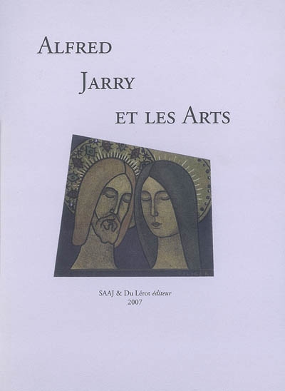 Etoile Absinthe, L', n° 115-117. Alfred Jarry et les arts : actes du colloque international, Laval, Vieux Château, 30-31 mars 2007