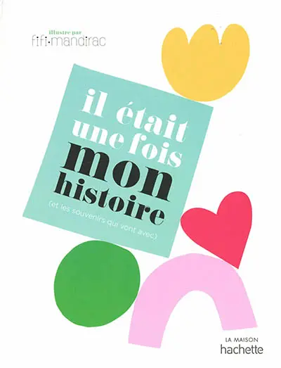 Il était une fois mon histoire : et les souvenirs qui vont avec