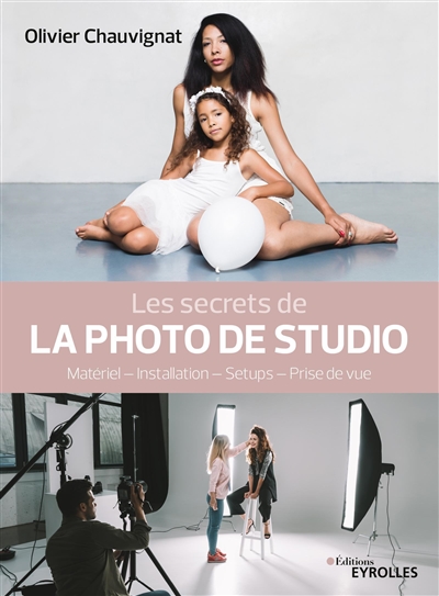 Les secrets de la photo de studio : matériel, installation, setups, prise de vue