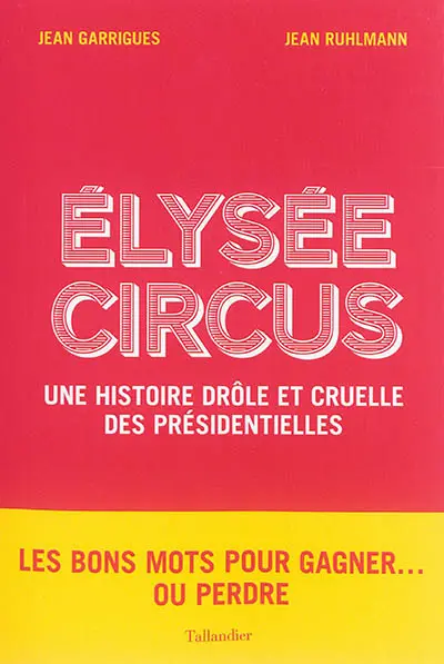 Elysée circus : une histoire drôle et cruelle des présidentielles