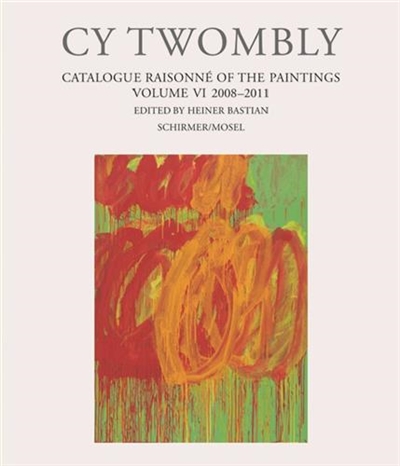 Cy Twombly : Catalogue Raisonne of the Paintings Vol 6 : 2008-2011