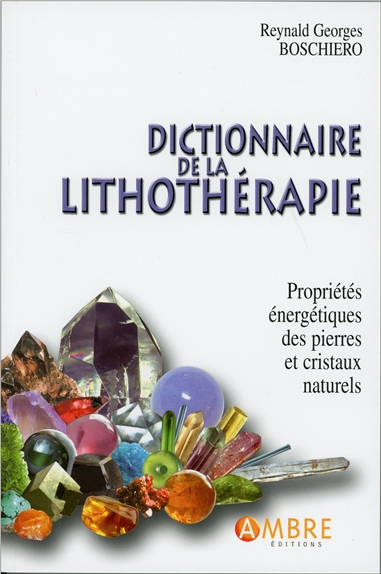 Dictionnaire de la lithothérapie : propriétés énergétiques des pierres et des cristaux naturels