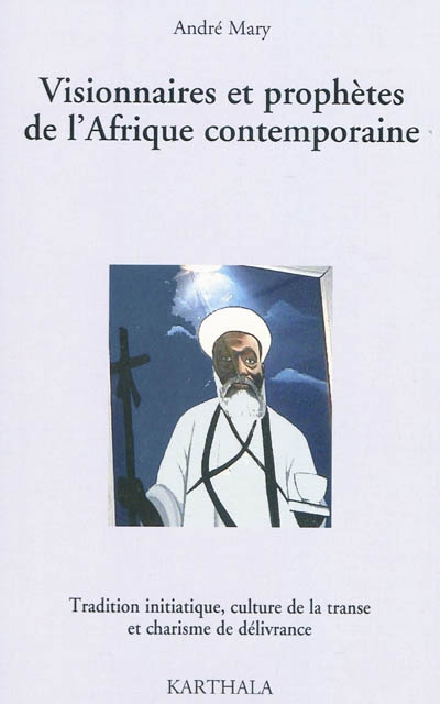 Visionnaires et prophètes de l'Afrique contemporaine : traditions initiatiques, culture de la transe et charisme de la délivrance