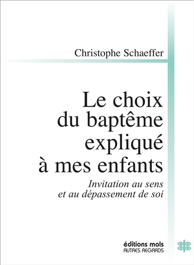 Le choix du baptême expliqué à mes enfants : invitation au sens et au dépassement de soi - Christophe Schaeffer