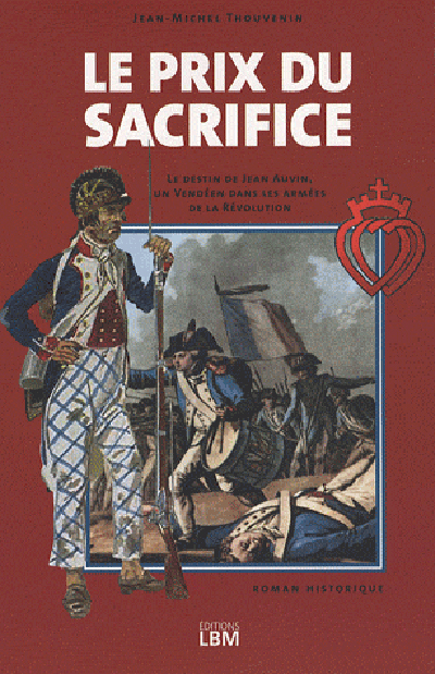 Le prix du sacrifice : d'après l'histoire authentique de Jean Auvin, un Vendéen dans les armées de la Révolution