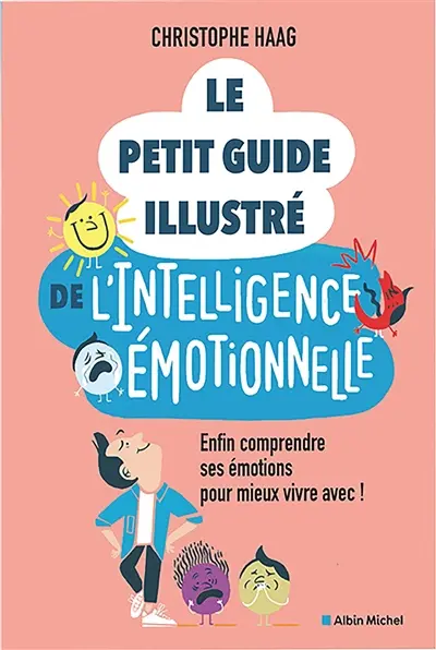 Le petit guide illustré de l'intelligence émotionnelle : enfin comprendre ses émotions pour mieux vivre avec !