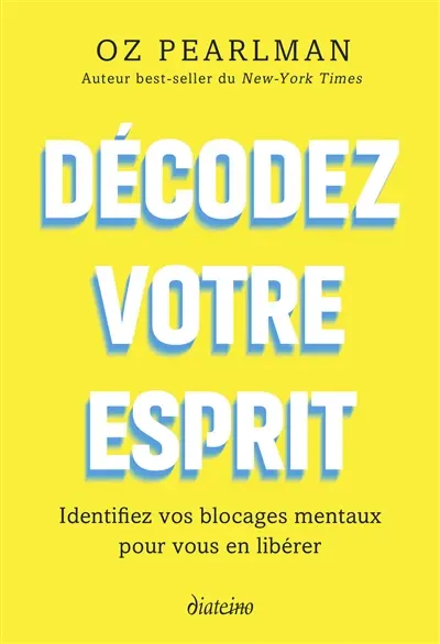 Décodez votre esprit : identifiez vos blocages mentaux pour vous en libérer