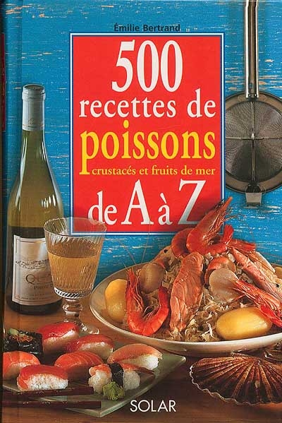 500 recettes de poissons, crustacés et fruits de mer de A à Z