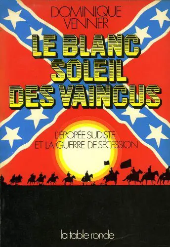 Le Blanc soleil des vaincus : l'épopée sudiste et la guerre de Sécession 1607-1865