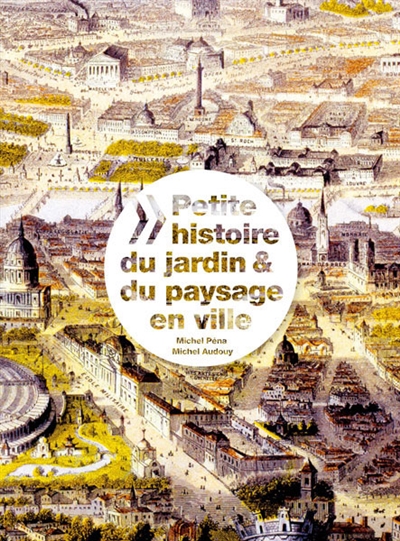 Petite histoire du jardin & du paysage en ville. A short history of the urban garden & landscape