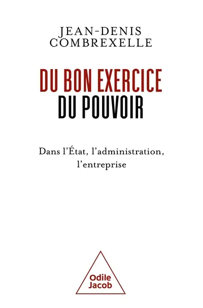 Du bon exercice du pouvoir : dans l'Etat, l'administration et l'entreprise