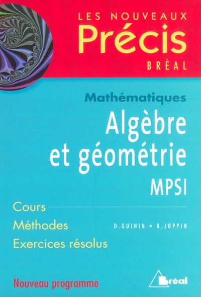 Algèbre et géométrie, mathématiques, MPSI : cours, méthodes, exercices résolus : nouveau programme