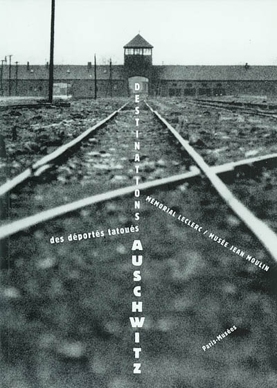 Destinations Auschwitz, des déportés tatoués : exposition, Paris, Mémorial Leclerc-musée Jean Moulin, 30 avril au 13 octobre 2002