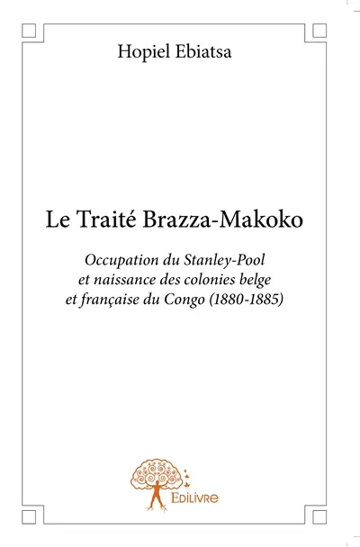 Le traité brazza makoko : Occupation du Stanley-Pool et naissance des colonies belges et françaises du Congo (1880-1885)