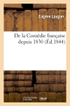 De la Comédie française depuis 1830, ou Résumé des événemens survenus à ce théâtre : depuis cette époque jusqu'en 1844 : pour servir de complément...