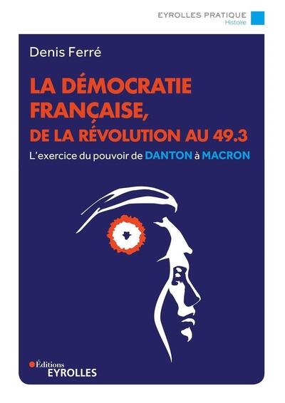 La démocratie française, de la Révolution au 49.3 : l'exercice du pouvoir de Danton à Macron