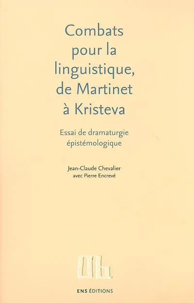 Combats pour la linguistique, de Martinet à Kristeva : essai de dramaturgie épistémologique