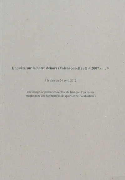 Enquête sur le-notre dehors, Valence-le-Haut, 2007-... : à la date du 24 avril 2012 : une image de la pensée collective du lieu où l'on habite menée avec des habitants-es du quartier de Fontbarlettes