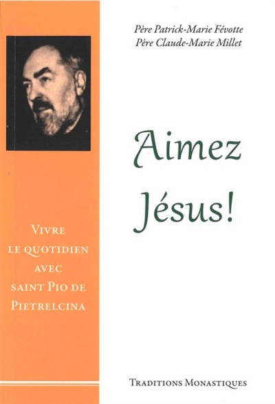 Aimez Jésus ! : vivre le quotidien avec saint Pio de Pietrelcina