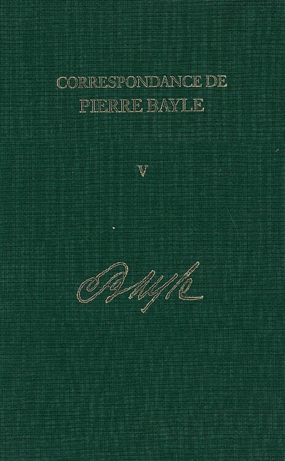 Correspondance de Pierre Bayle. Vol. 5. Août 1684-fin juillet 1685 : lettres 309-450