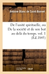 De l'unité spirituelle, ou De la société et de son but au delà du temps. vol. 1 (Ed.1845)