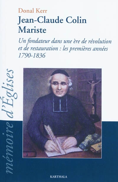 Jean-Claude Colin, mariste : un fondateur dans une ère de révolution et de restauration : les premières années 1790-1836