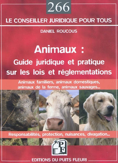 Animaux : guide juridique et pratique sur les lois et réglementations : animaux domestiques, animaux de la ferme, animaux sauvages...
