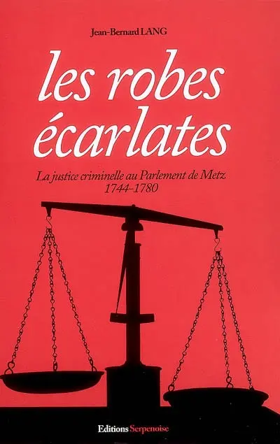 Les robes écarlates : la justice criminelle au parlement de Metz, 1744-1780