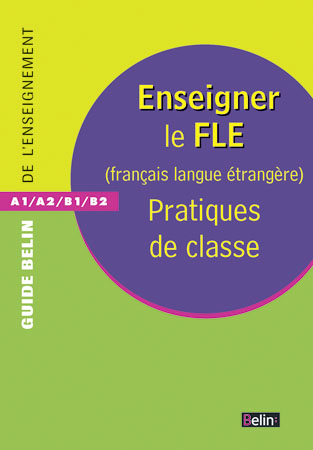 Enseigner le FLE, français langue étrangère : pratiques de classe