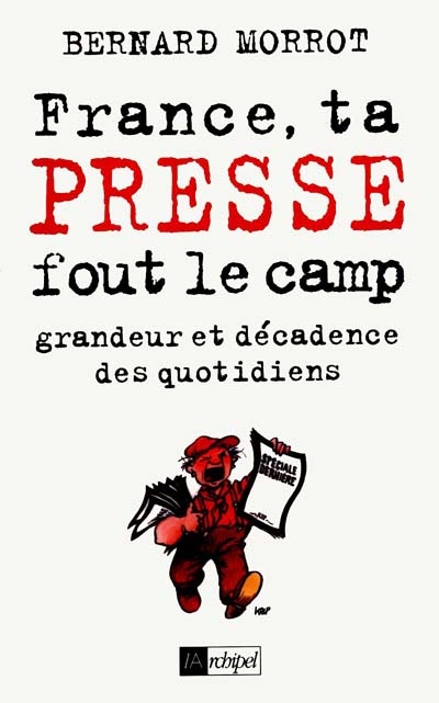 France, ta presse fout le camp : grandeur et décadence des quotidiens
