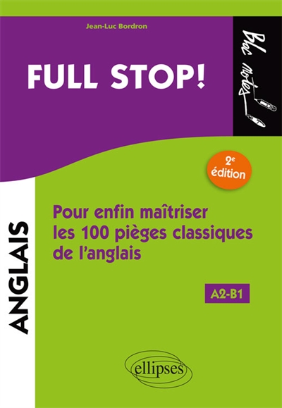 Full stop ! : pour enfin maîtriser les 100 pièges classiques de l'anglais : A2-B1
