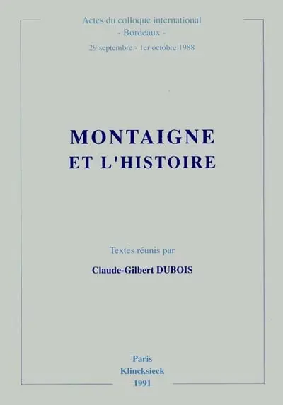 Montaigne et l'histoire : actes du colloque international de Bordeaux, 29 sept-1er oct. 1988