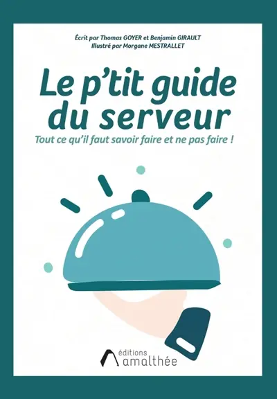 Le p'tit guide du serveur : Tout ce qu'il faut savoir faire et ne pas faire en restauration !