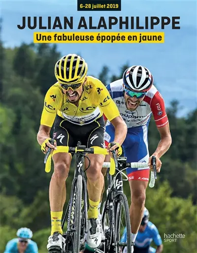 Julian Alaphilippe : une fabuleuse épopée en jaune : 6-28 juillet 2019