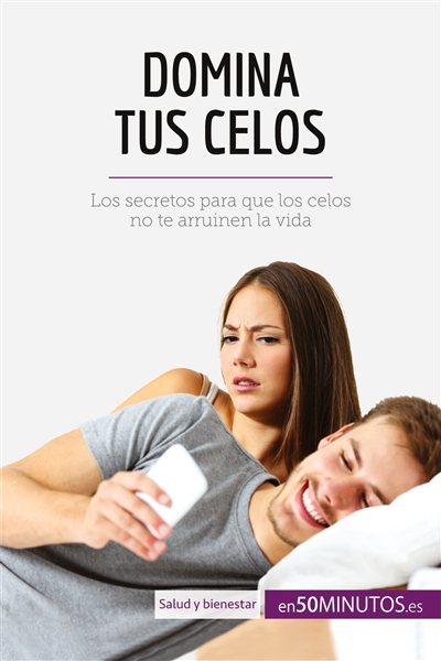 Domina tus celos : Los secretos para que los celos no te arruinen la vida