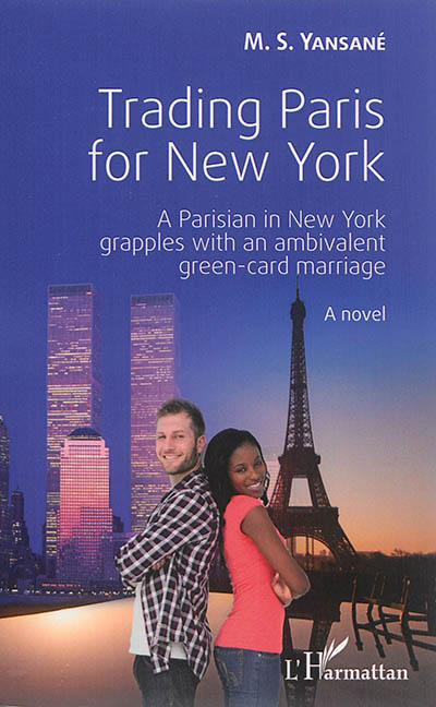 Trading Paris for New York : a Parisian in New York grapples with an ambivalent green-card marriage : a novel