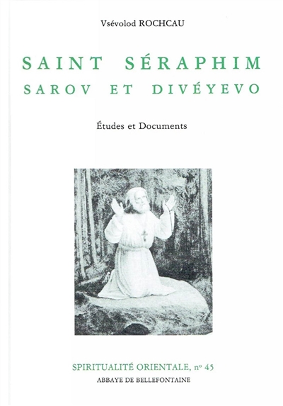 Saint Séraphin, Sarov et Divéyévo, étude et documents : suivi d'une étude sur un fragment inédit des récits d'un pélerin russe