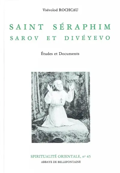 Saint Séraphin, Sarov et Divéyévo, étude et documents : suivi d'une étude sur un fragment inédit des récits d'un pélerin russe