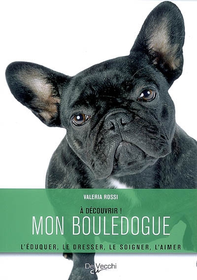 Mon bouledogue : l'éduquer, le dresser, le soigner, l'aimer