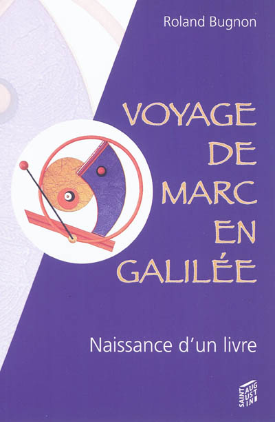 Voyage de Marc en Galilée : récit imaginaire et romancé de la naissance d'un livre